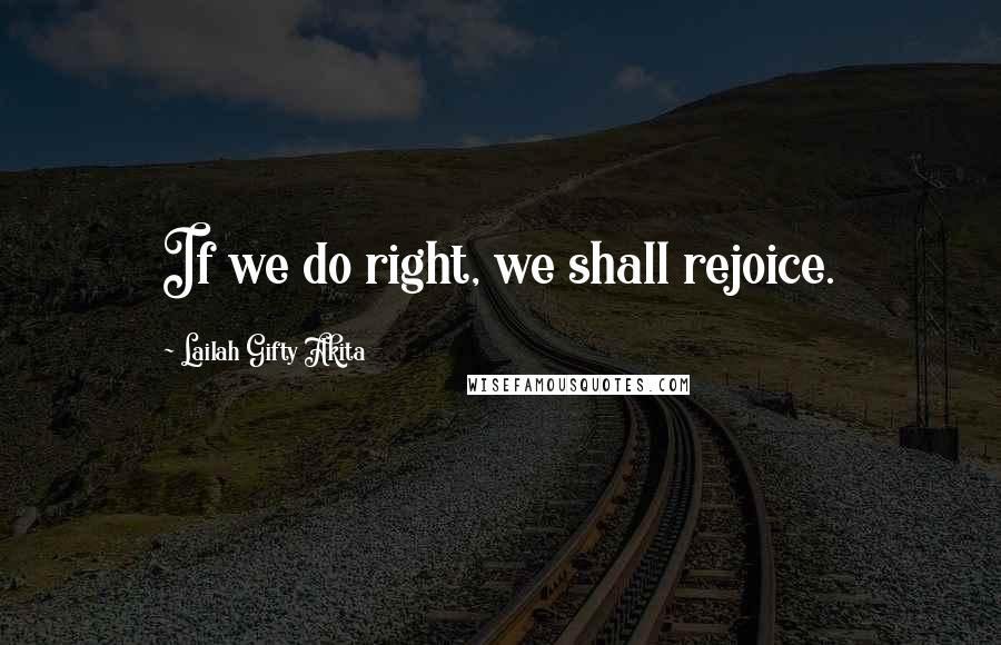 Lailah Gifty Akita Quotes: If we do right, we shall rejoice.