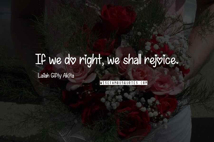 Lailah Gifty Akita Quotes: If we do right, we shall rejoice.