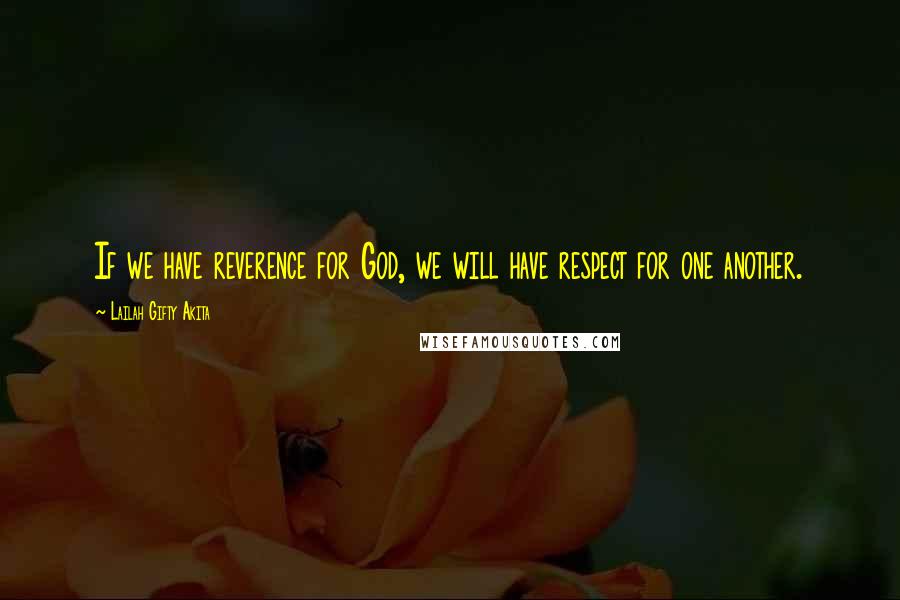 Lailah Gifty Akita Quotes: If we have reverence for God, we will have respect for one another.