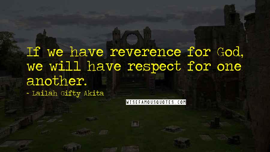 Lailah Gifty Akita Quotes: If we have reverence for God, we will have respect for one another.