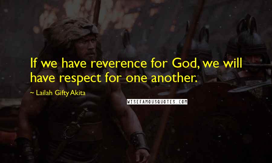 Lailah Gifty Akita Quotes: If we have reverence for God, we will have respect for one another.