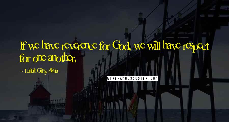 Lailah Gifty Akita Quotes: If we have reverence for God, we will have respect for one another.