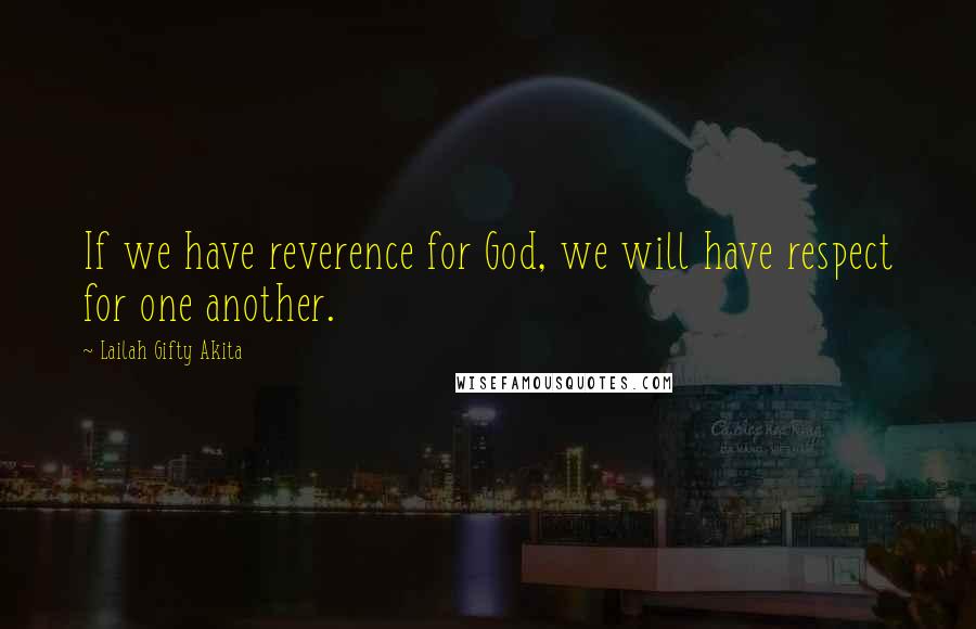 Lailah Gifty Akita Quotes: If we have reverence for God, we will have respect for one another.