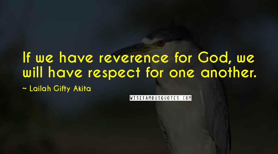 Lailah Gifty Akita Quotes: If we have reverence for God, we will have respect for one another.