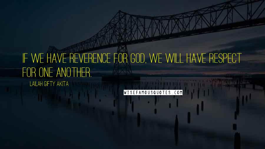 Lailah Gifty Akita Quotes: If we have reverence for God, we will have respect for one another.