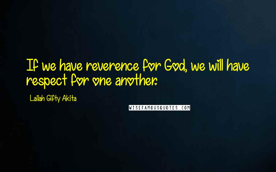 Lailah Gifty Akita Quotes: If we have reverence for God, we will have respect for one another.