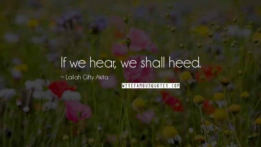 Lailah Gifty Akita Quotes: If we hear, we shall heed.