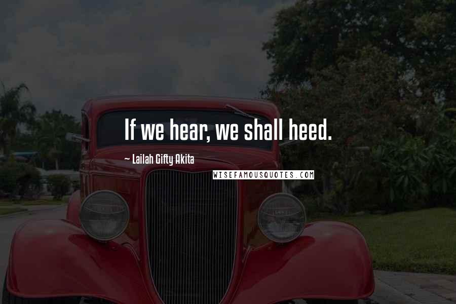 Lailah Gifty Akita Quotes: If we hear, we shall heed.