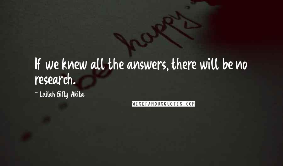 Lailah Gifty Akita Quotes: If we knew all the answers, there will be no research.