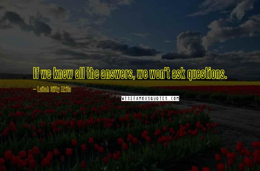 Lailah Gifty Akita Quotes: If we knew all the answers, we won't ask questions.