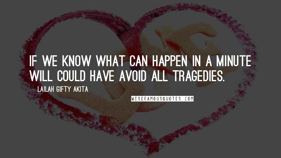 Lailah Gifty Akita Quotes: If we know what can happen in a minute will could have avoid all tragedies.