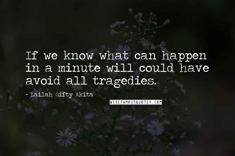 Lailah Gifty Akita Quotes: If we know what can happen in a minute will could have avoid all tragedies.