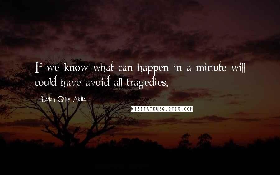 Lailah Gifty Akita Quotes: If we know what can happen in a minute will could have avoid all tragedies.