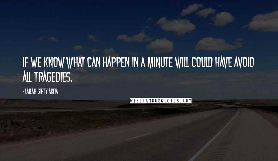 Lailah Gifty Akita Quotes: If we know what can happen in a minute will could have avoid all tragedies.