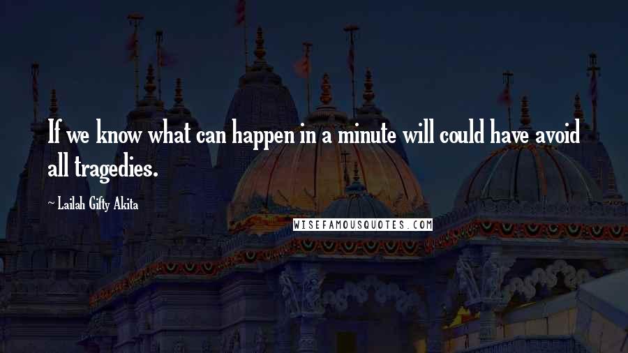 Lailah Gifty Akita Quotes: If we know what can happen in a minute will could have avoid all tragedies.