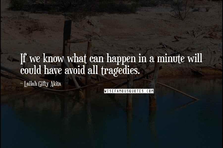 Lailah Gifty Akita Quotes: If we know what can happen in a minute will could have avoid all tragedies.