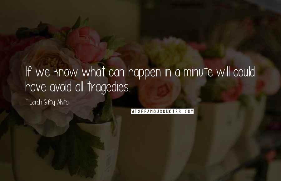 Lailah Gifty Akita Quotes: If we know what can happen in a minute will could have avoid all tragedies.