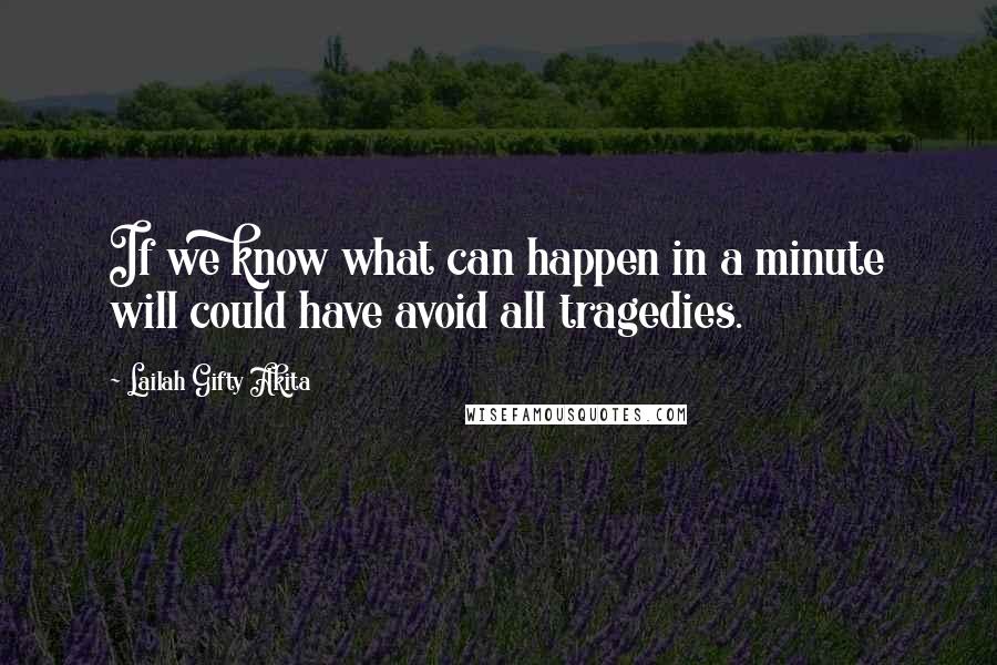 Lailah Gifty Akita Quotes: If we know what can happen in a minute will could have avoid all tragedies.