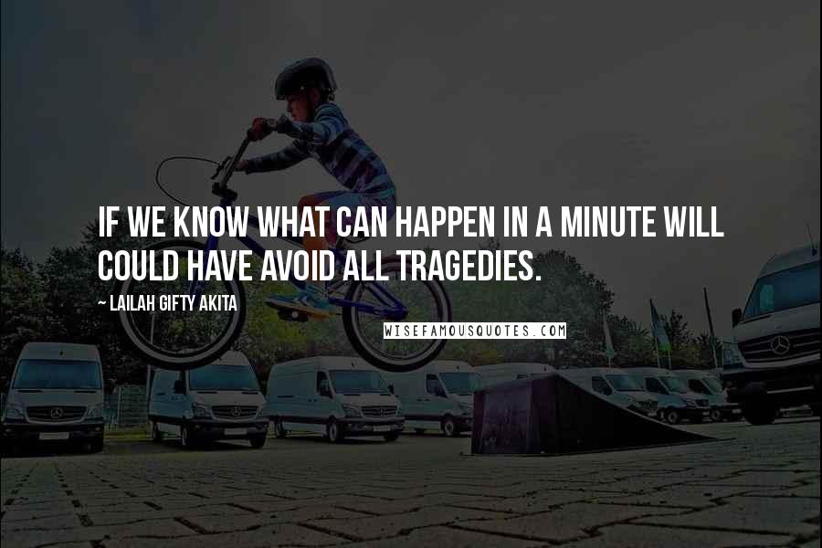 Lailah Gifty Akita Quotes: If we know what can happen in a minute will could have avoid all tragedies.