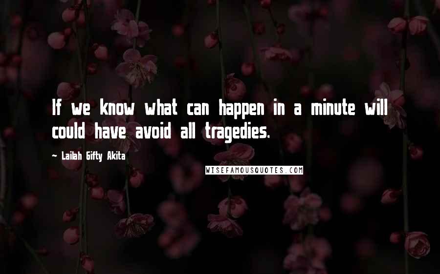 Lailah Gifty Akita Quotes: If we know what can happen in a minute will could have avoid all tragedies.