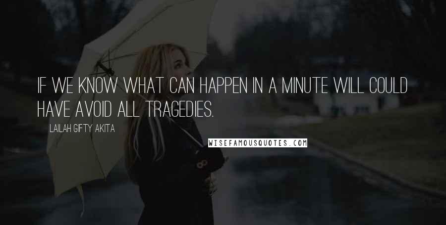 Lailah Gifty Akita Quotes: If we know what can happen in a minute will could have avoid all tragedies.