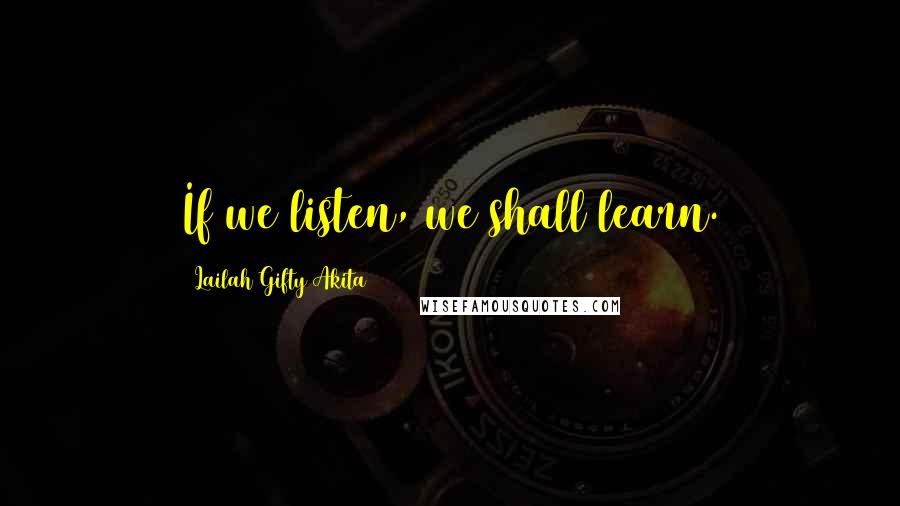 Lailah Gifty Akita Quotes: If we listen, we shall learn.