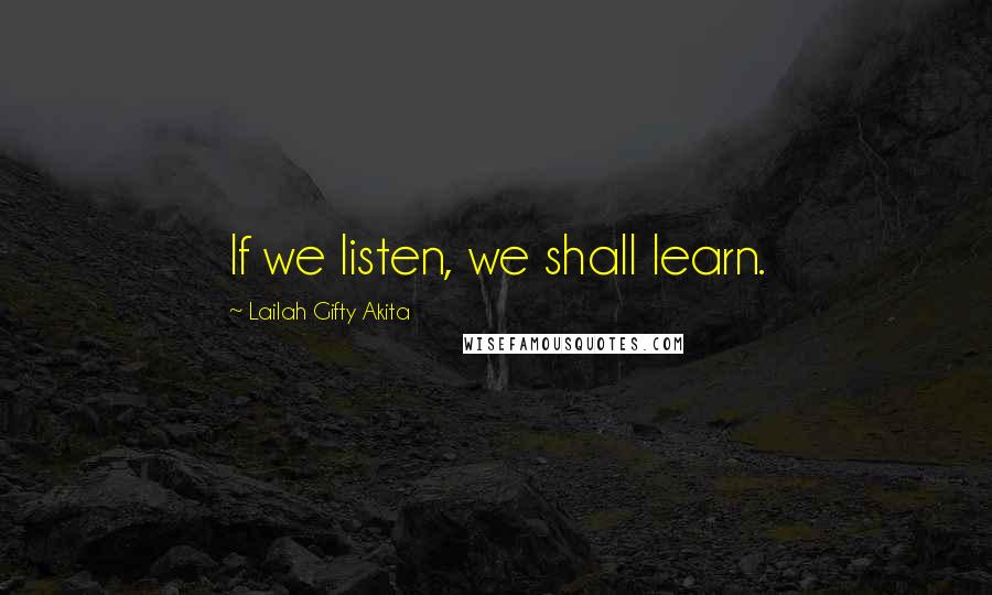 Lailah Gifty Akita Quotes: If we listen, we shall learn.