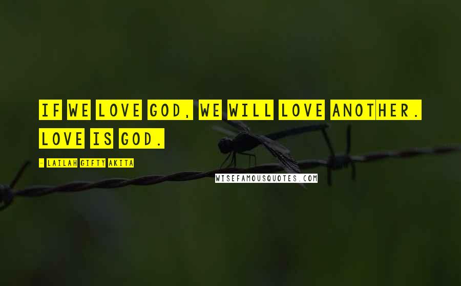 Lailah Gifty Akita Quotes: If we love God, we will love another. Love is God.