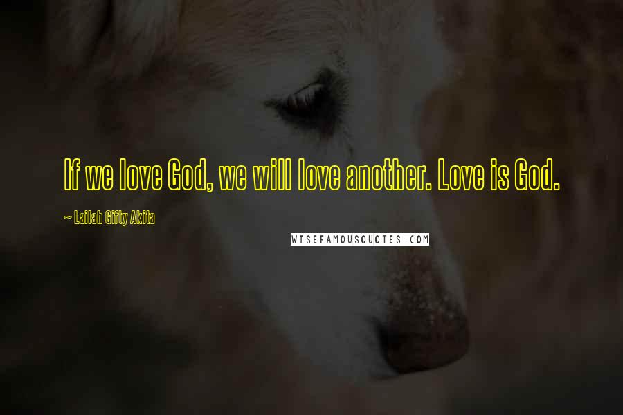 Lailah Gifty Akita Quotes: If we love God, we will love another. Love is God.