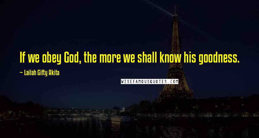 Lailah Gifty Akita Quotes: If we obey God, the more we shall know his goodness.
