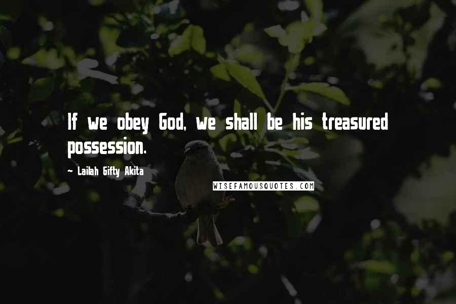 Lailah Gifty Akita Quotes: If we obey God, we shall be his treasured possession.