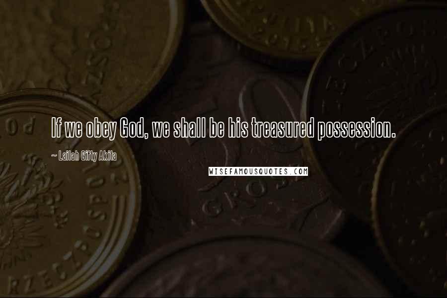 Lailah Gifty Akita Quotes: If we obey God, we shall be his treasured possession.