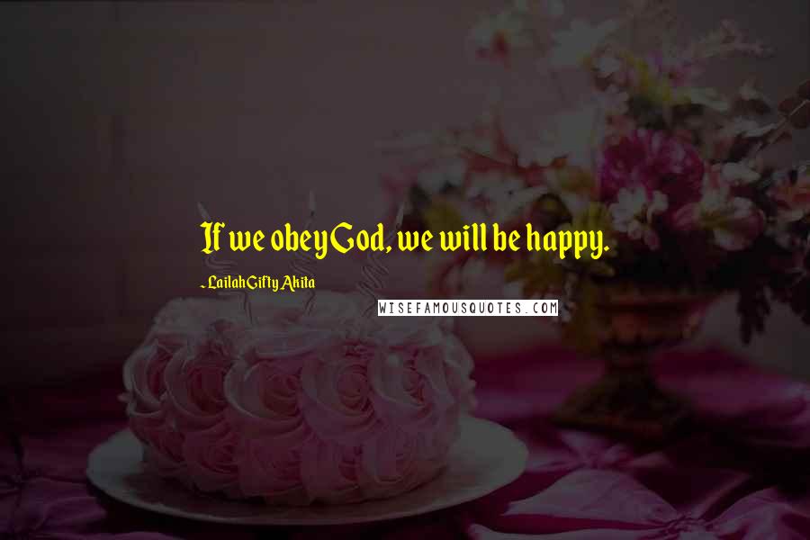 Lailah Gifty Akita Quotes: If we obey God, we will be happy.