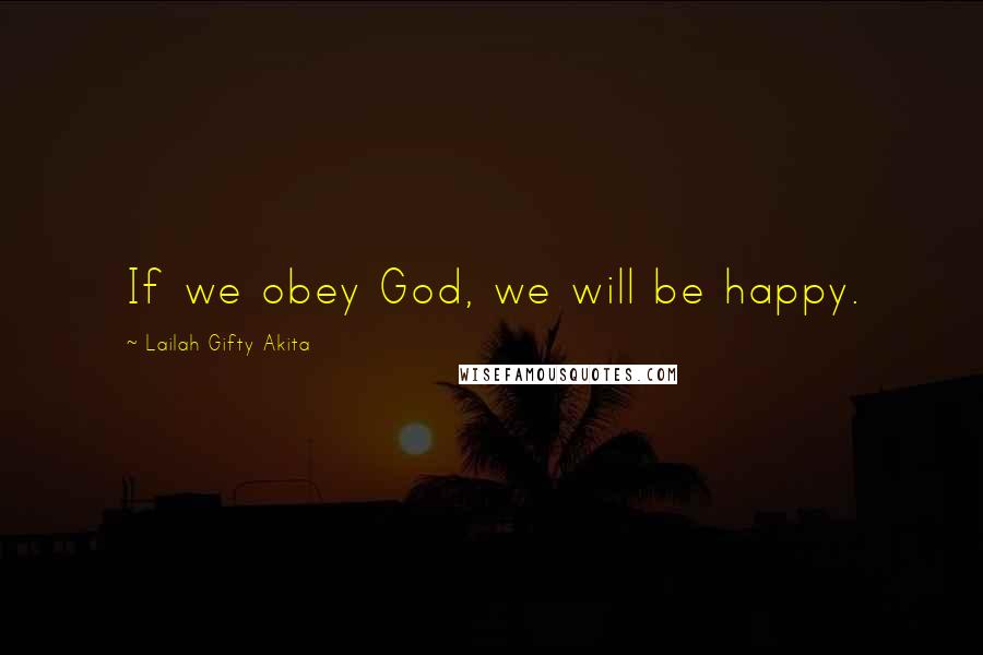 Lailah Gifty Akita Quotes: If we obey God, we will be happy.