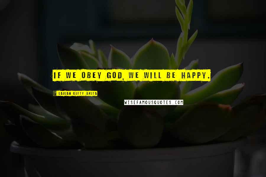 Lailah Gifty Akita Quotes: If we obey God, we will be happy.
