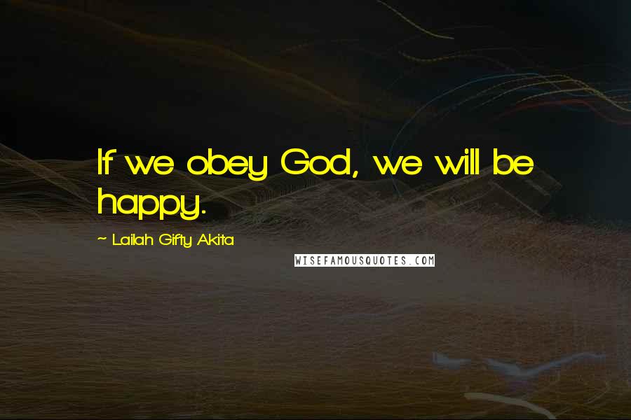 Lailah Gifty Akita Quotes: If we obey God, we will be happy.