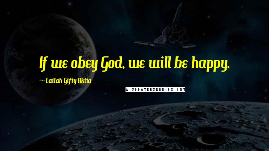 Lailah Gifty Akita Quotes: If we obey God, we will be happy.