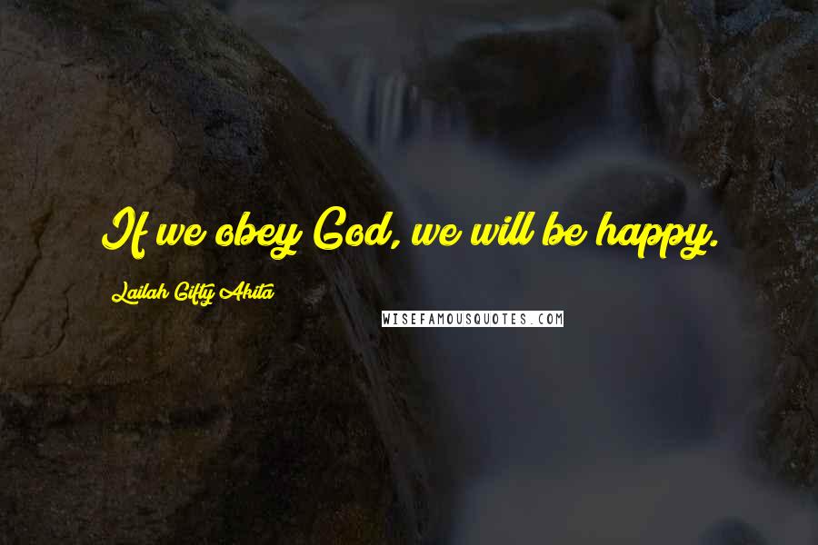 Lailah Gifty Akita Quotes: If we obey God, we will be happy.