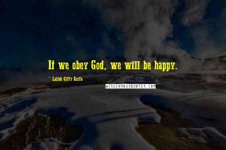Lailah Gifty Akita Quotes: If we obey God, we will be happy.