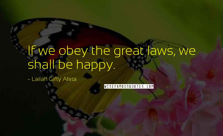 Lailah Gifty Akita Quotes: If we obey the great laws, we shall be happy.
