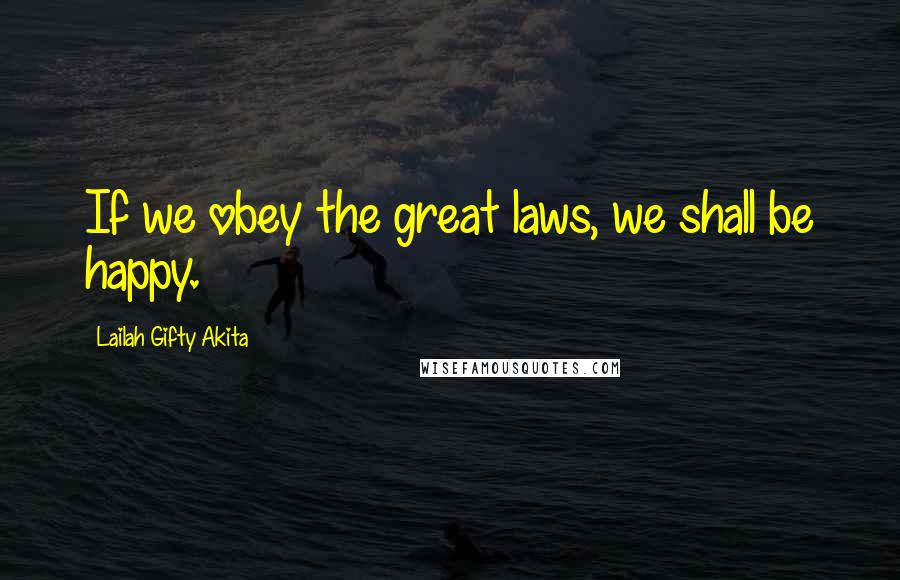 Lailah Gifty Akita Quotes: If we obey the great laws, we shall be happy.