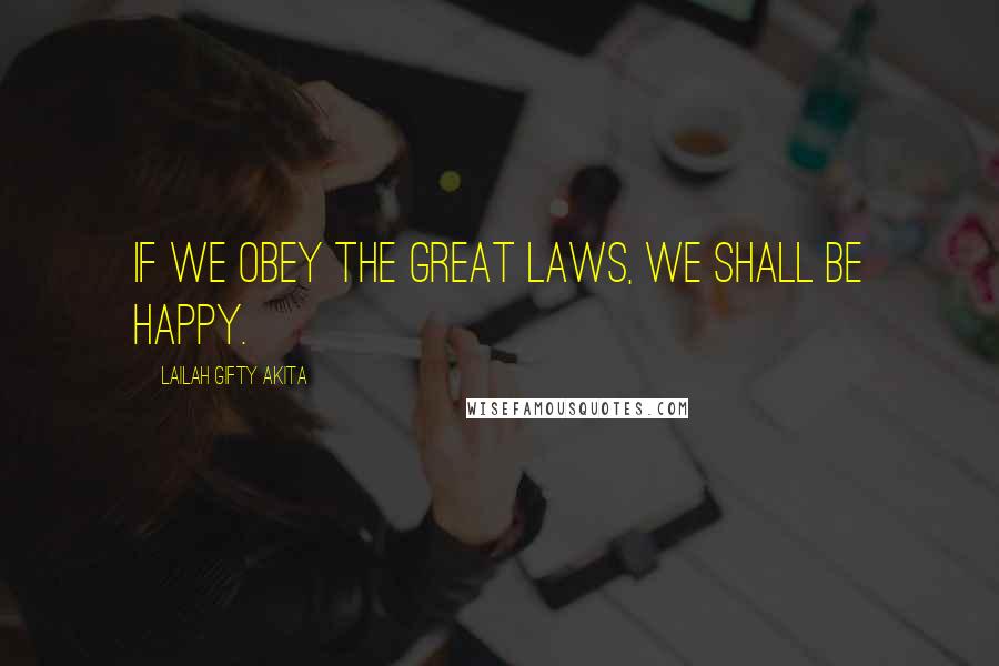 Lailah Gifty Akita Quotes: If we obey the great laws, we shall be happy.