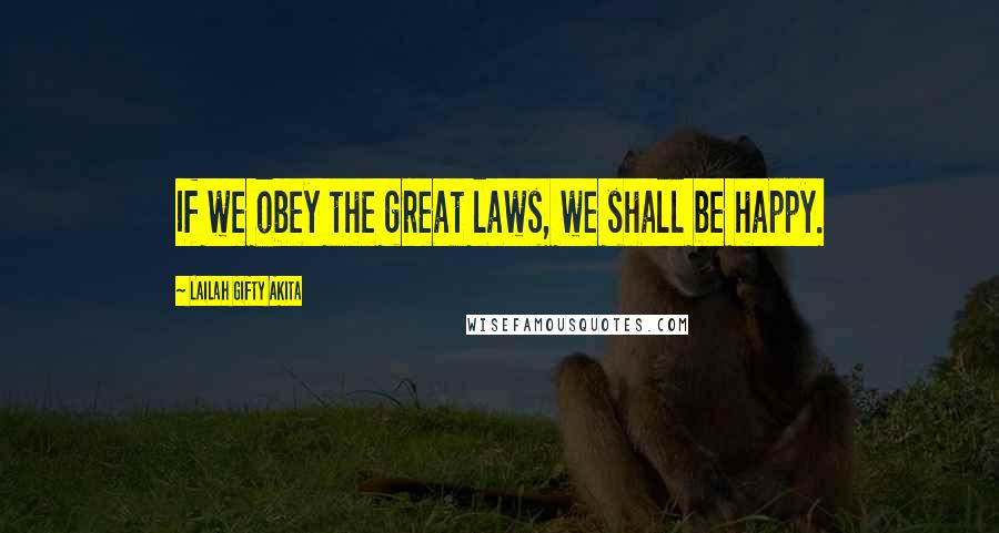 Lailah Gifty Akita Quotes: If we obey the great laws, we shall be happy.