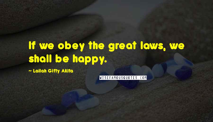 Lailah Gifty Akita Quotes: If we obey the great laws, we shall be happy.