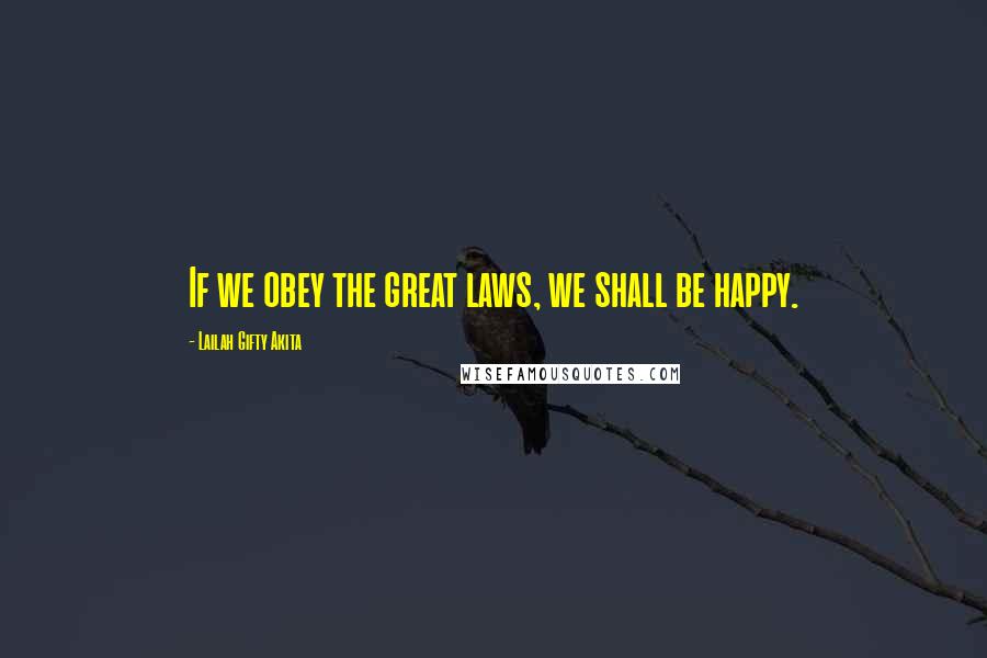 Lailah Gifty Akita Quotes: If we obey the great laws, we shall be happy.