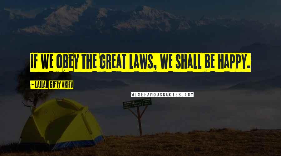 Lailah Gifty Akita Quotes: If we obey the great laws, we shall be happy.