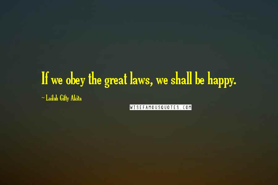 Lailah Gifty Akita Quotes: If we obey the great laws, we shall be happy.