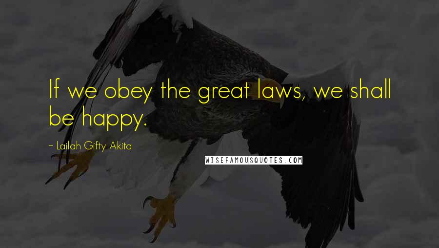 Lailah Gifty Akita Quotes: If we obey the great laws, we shall be happy.