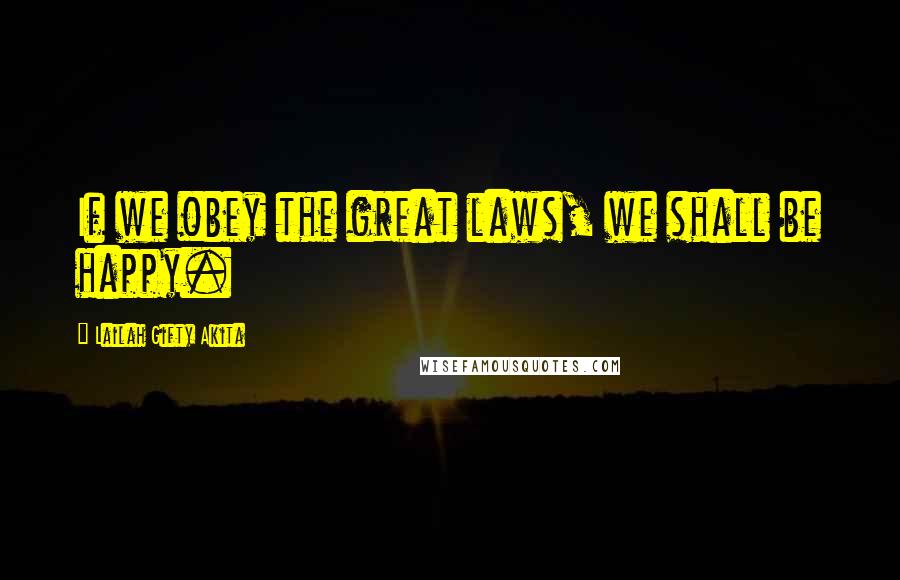 Lailah Gifty Akita Quotes: If we obey the great laws, we shall be happy.