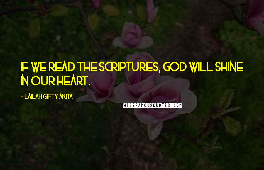 Lailah Gifty Akita Quotes: If we read the Scriptures, God will shine in our heart.